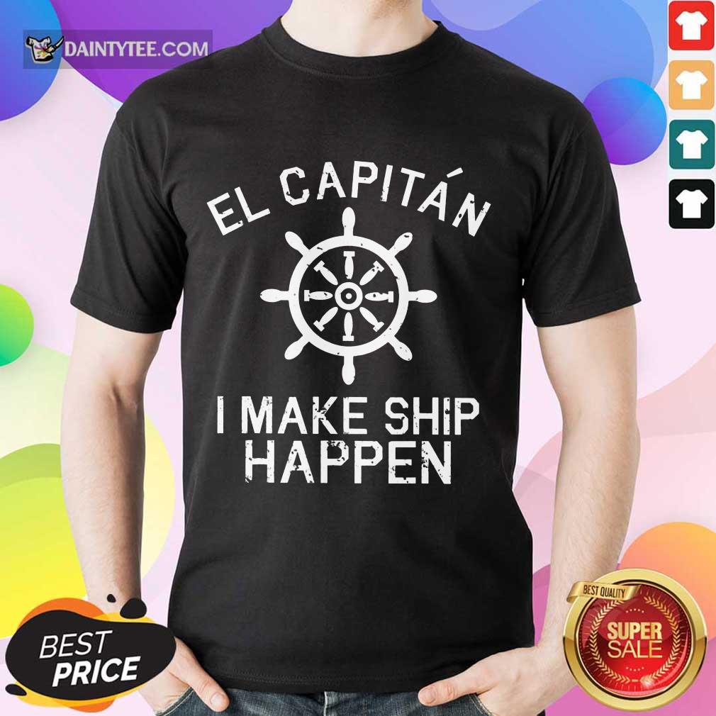 El Capitán I Make Ship Happen Shirt