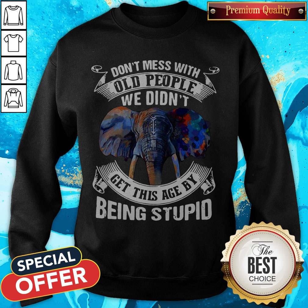 elephant-dont-mess-with-old-people-we-didnt-get-this-age-by-being-stupid-sweatshirt.jpg