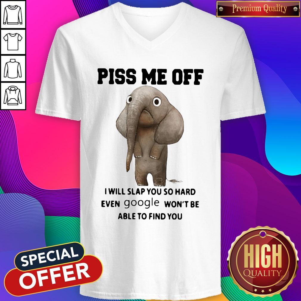 elephant-piss-me-off-i-will-slap-you-so-hard-even-google-wont-be-able-to-find-you-v-neck.jpg