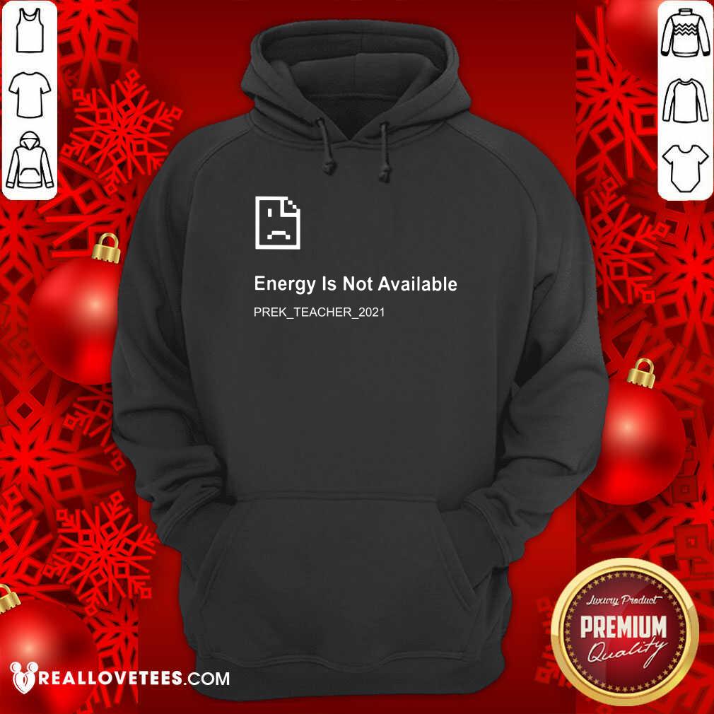 Energy Is Not Available Prek Teacher 2021 Shirt