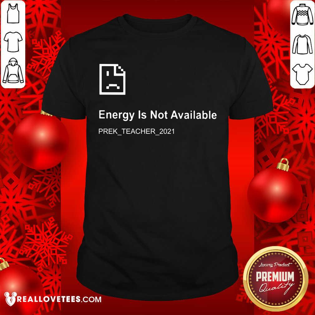 Energy Is Not Available Prek Teacher 2021 Shirt