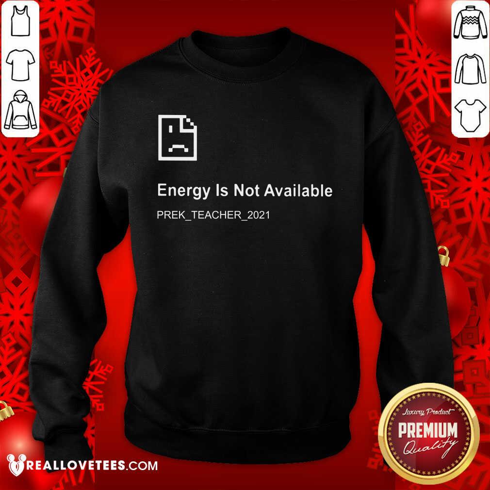 Energy Is Not Available Prek Teacher 2021 Shirt