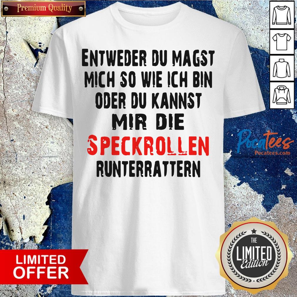 entweder-du-magst-mich-so-wie-ich-bin-oder-du-kannst-mir-die-speckrollen-runterratternshirt.jpg