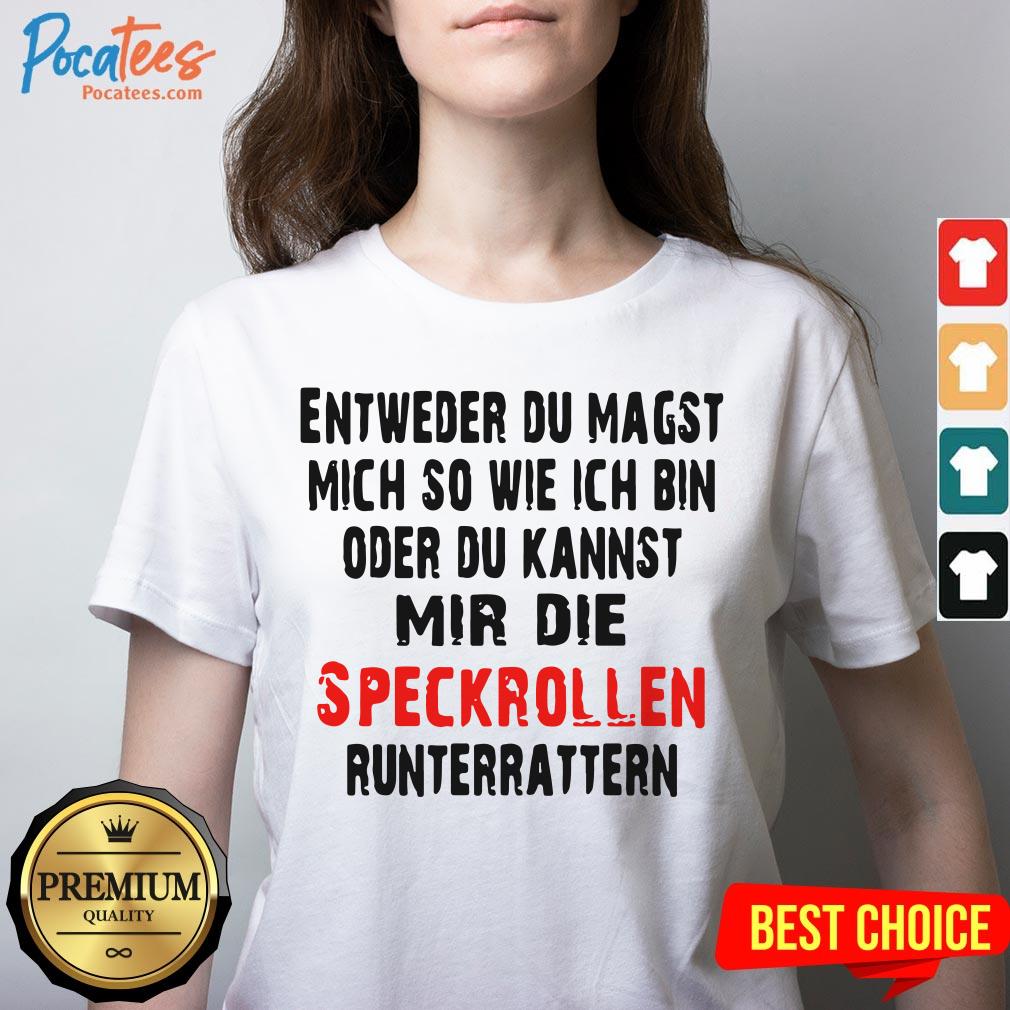 entweder-du-magst-mich-so-wie-ich-bin-oder-du-kannst-mir-die-speckrollen-runterratterv-neck.jpg