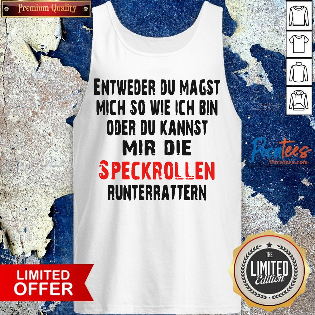 entweder-du-magst-mich-so-wie-ich-bin-oder-du-kannst-mir-die-speckrollen-runterratttank-top.jpg