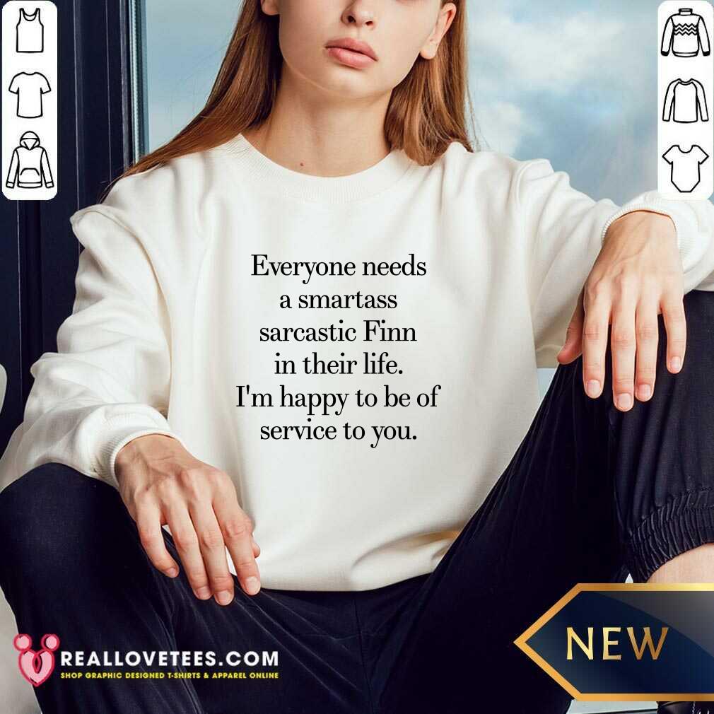everyone-needs-a-smartass-sarcastic-finn-in-their-life-im-happy-to-be-of-servicsweatshirt.jpg
