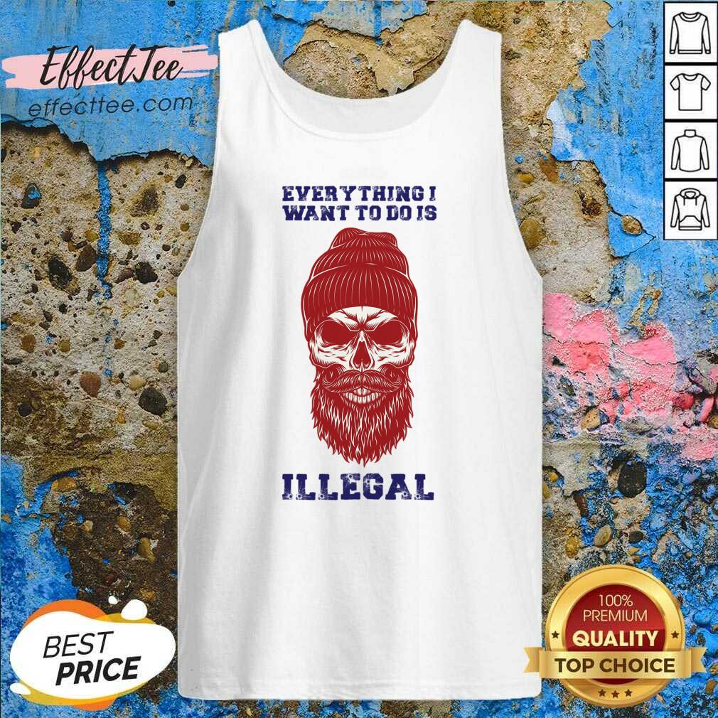 Everything I Want To Do Is Illegal Shirt