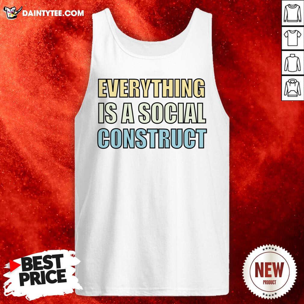 Everything Is A Social Construct Shirt