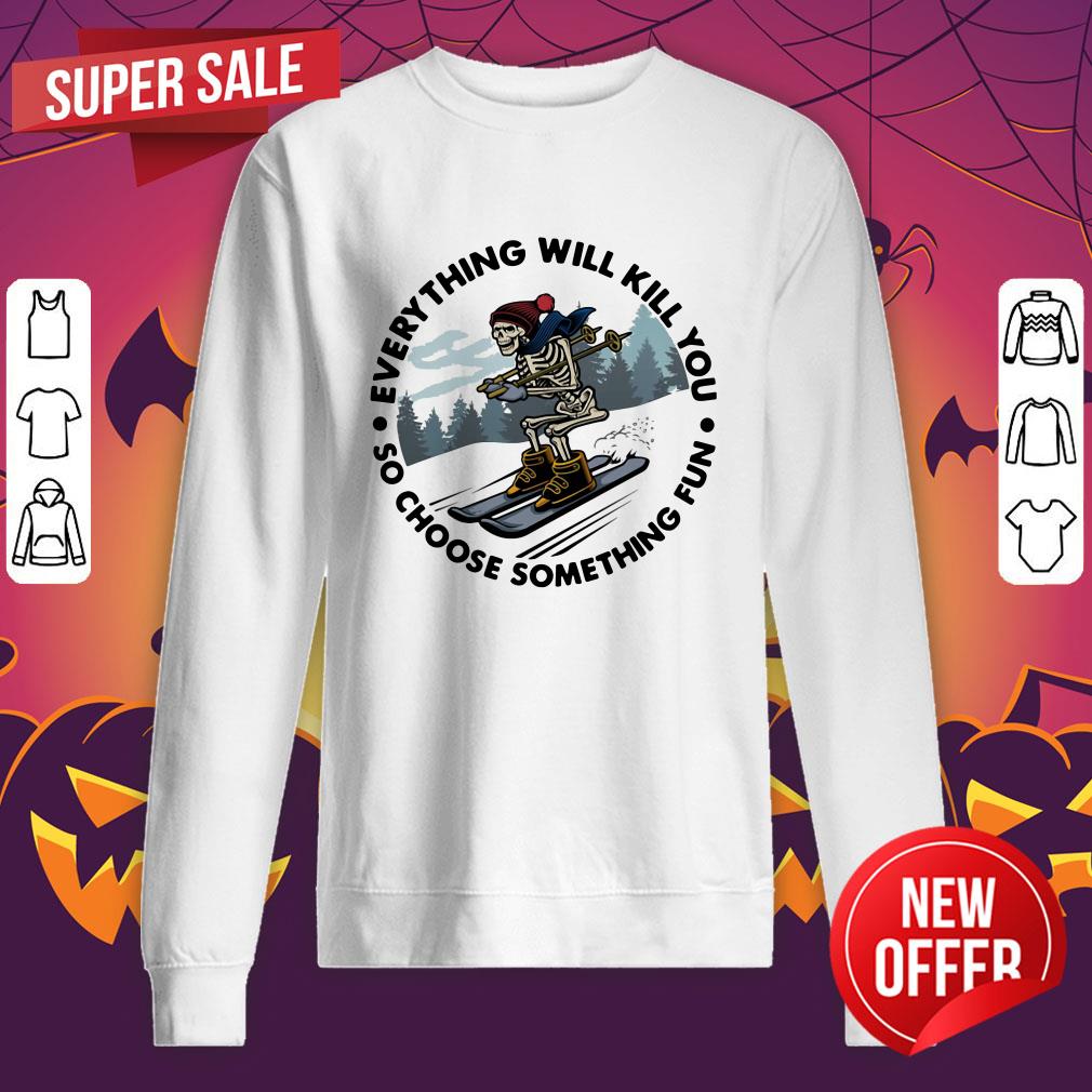 Everything Will Kill You So Choose Something Shirt