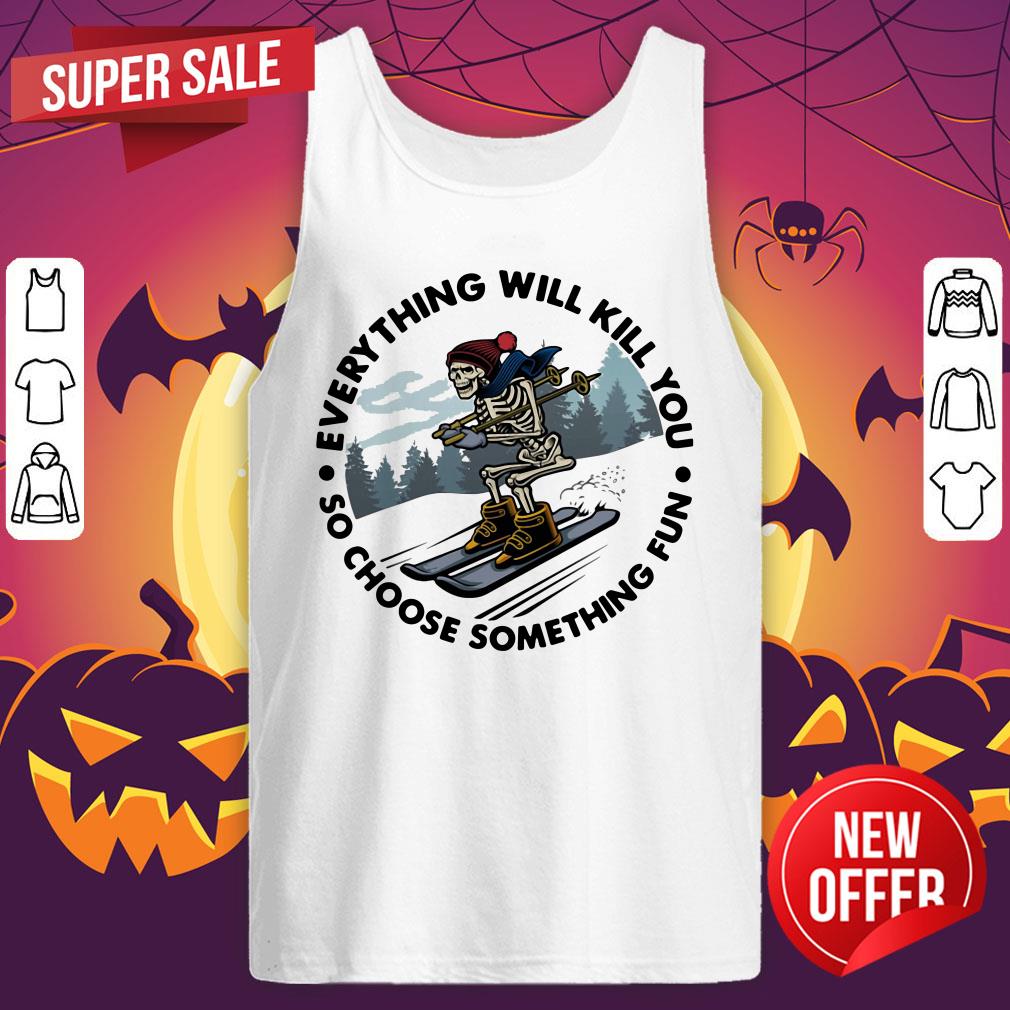 Everything Will Kill You So Choose Something Shirt
