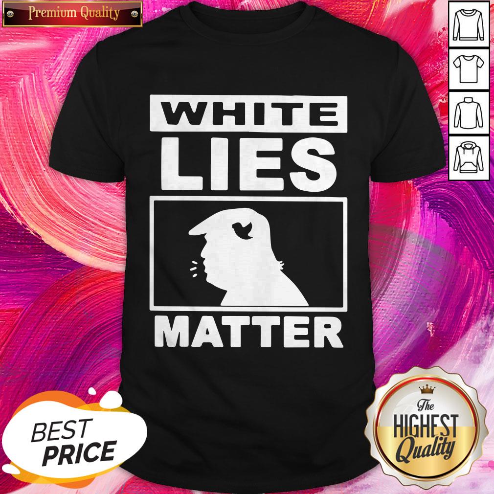 Excellent Donald Trump White Lies Matter Shirt