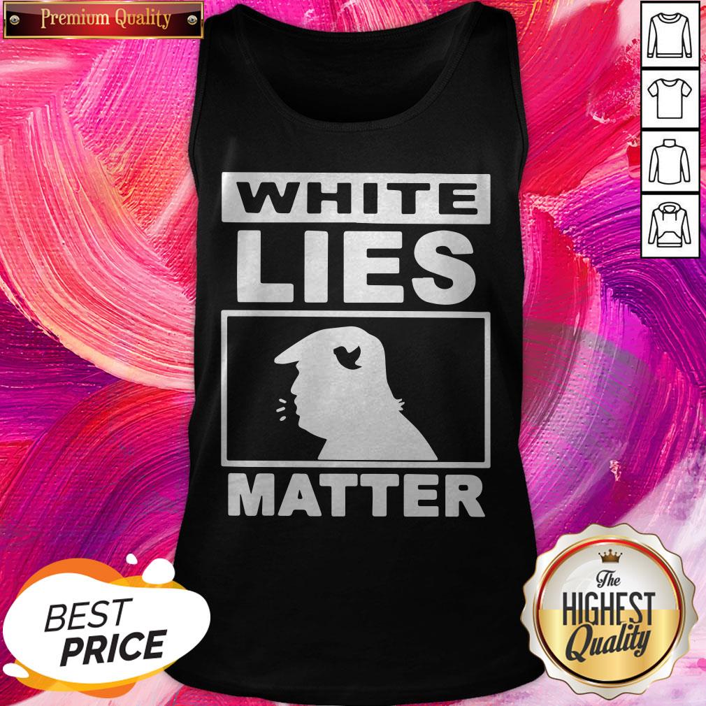 Excellent Donald Trump White Lies Matter Shirt