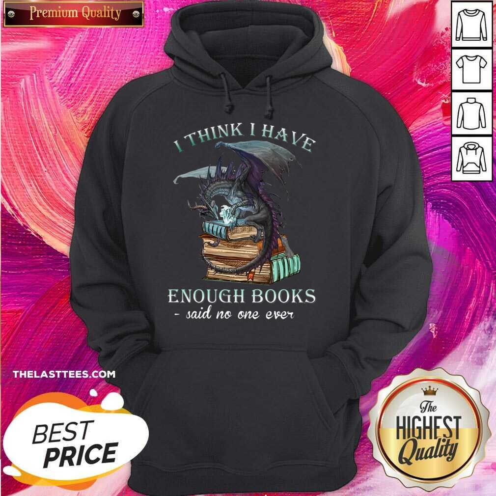 Excellent Dragon I Think I Have Enough Books Said No One Ever Shirt