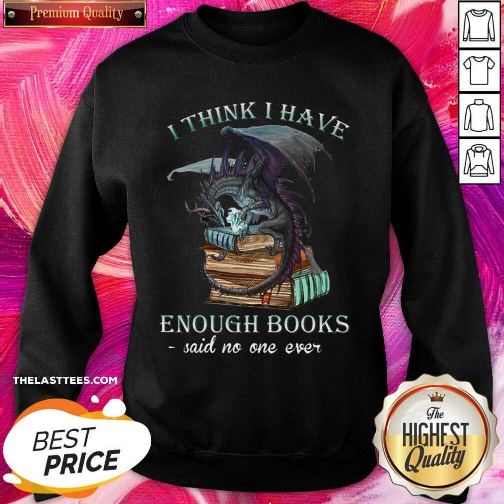 Excellent Dragon I Think I Have Enough Books Said No One Ever Shirt