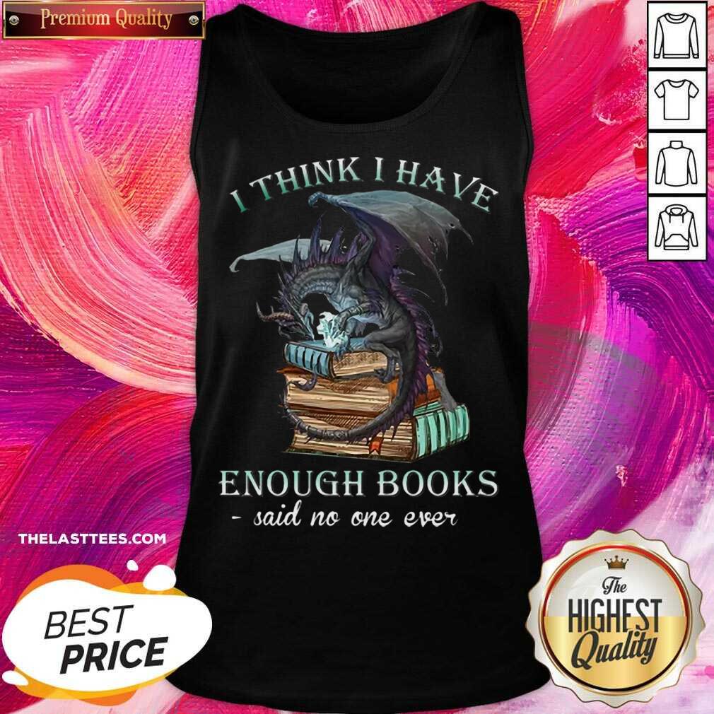 Excellent Dragon I Think I Have Enough Books Said No One Ever Shirt