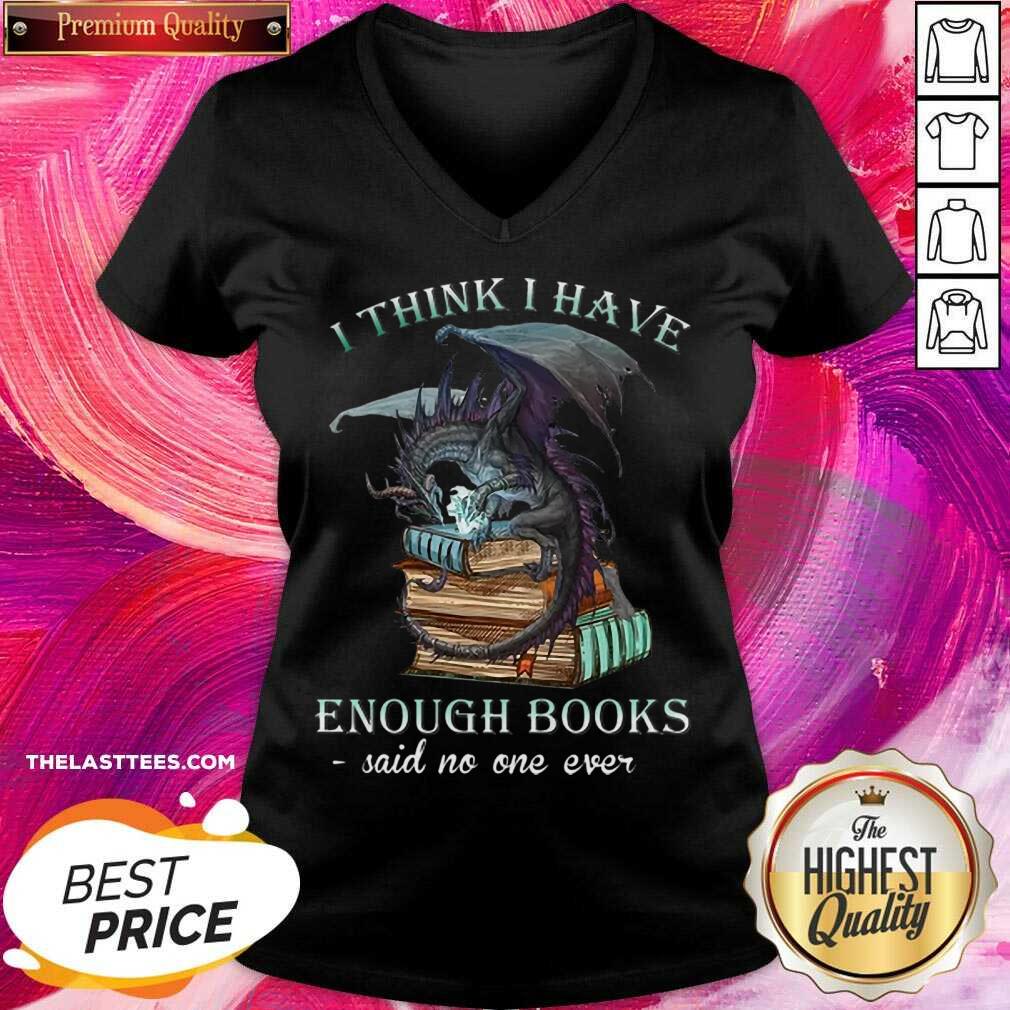 Excellent Dragon I Think I Have Enough Books Said No One Ever Shirt