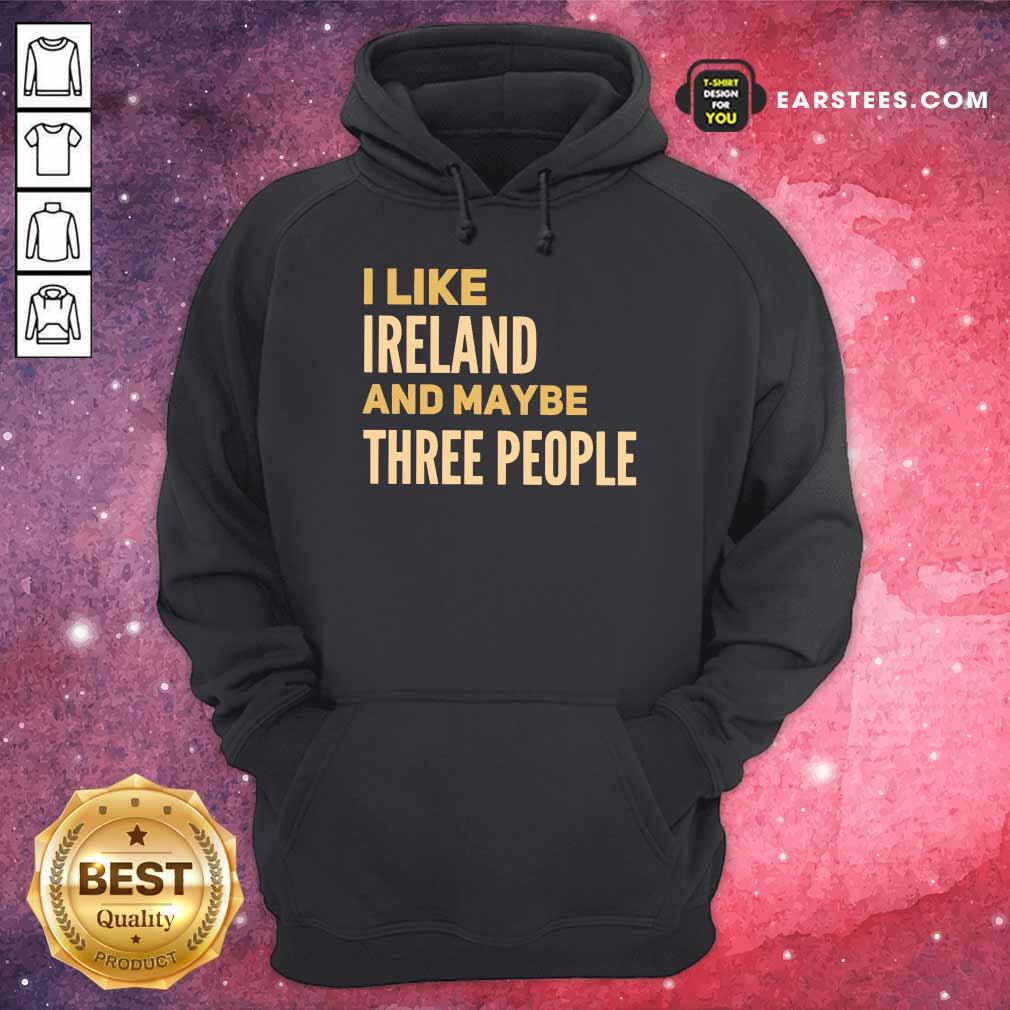 Excellent I Like Ireland And Maybe Three People Shirt