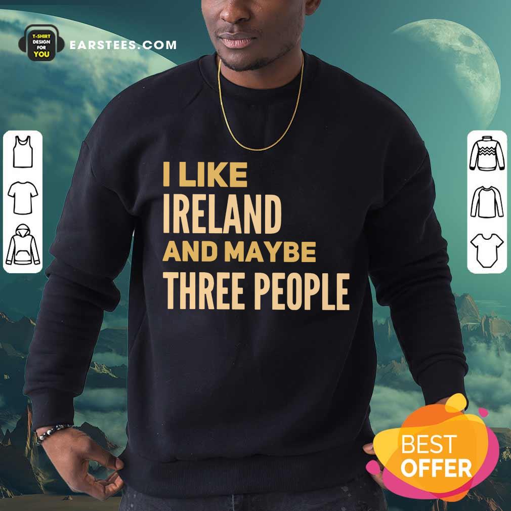 Excellent I Like Ireland And Maybe Three People Shirt