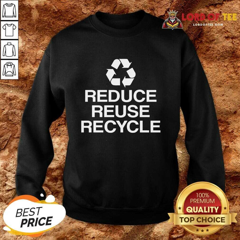 Excellent Reduce Reuse Recycle Shirt