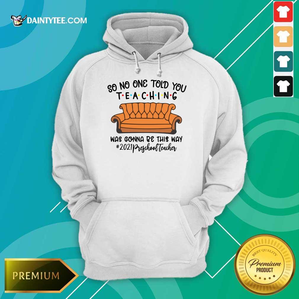 excellent-so-no-one-told-you-teaching-was-gonna-be-this-way-2021-preschool-teacher-hoodie.jpg