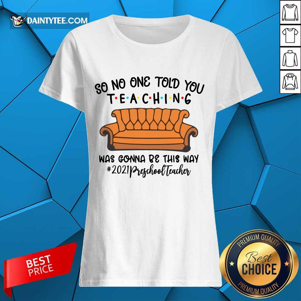 excellent-so-no-one-told-you-teaching-was-gonna-be-this-way-2021-preschool-teacher-ladies-tee.jpg