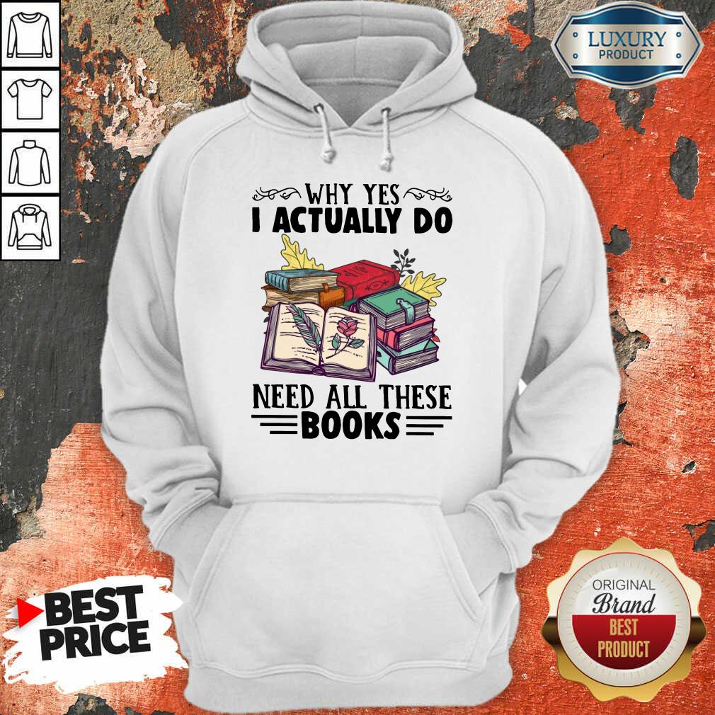 Excellent Why Yes I Actually Do Need All There Book Shirt