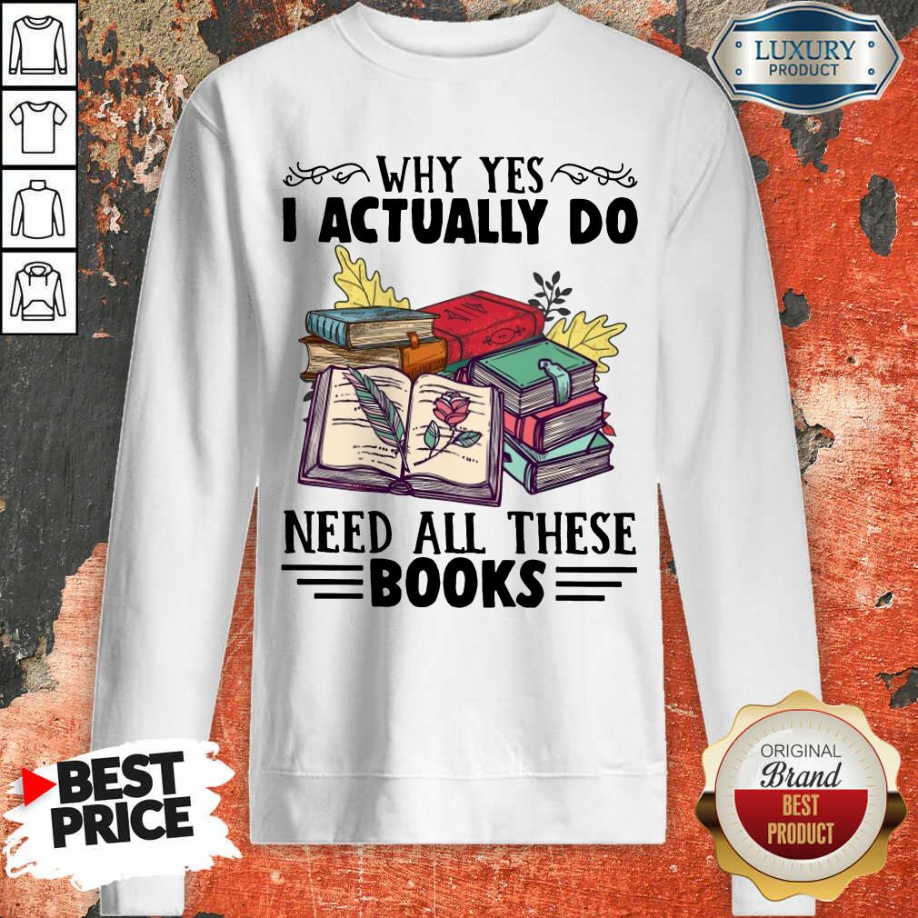 Excellent Why Yes I Actually Do Need All There Book Shirt