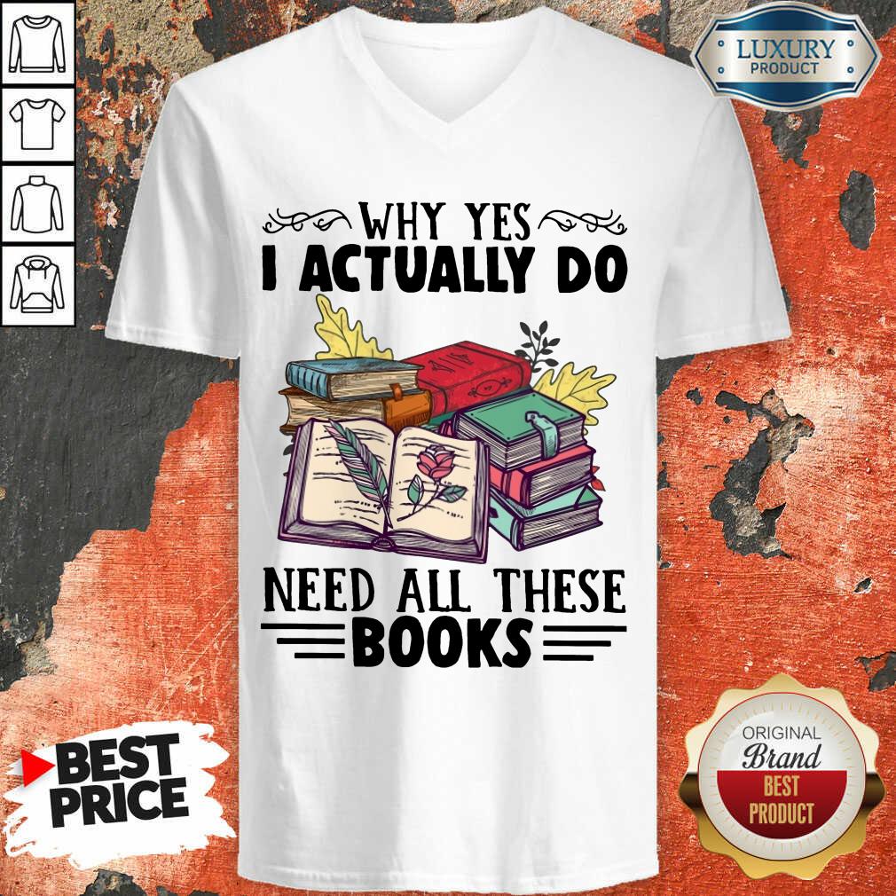 Excellent Why Yes I Actually Do Need All There Book Shirt