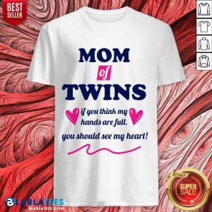 Mom Of Twins If You Think My Hands Are Full You Should See My Heart Shirt