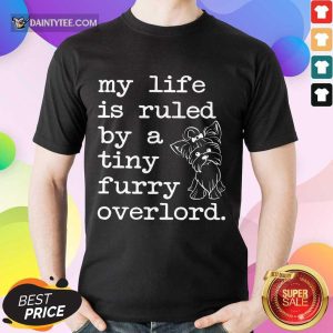 Yorkshire My Life Is Ruled By A Tiny Furry Overlord Shirt