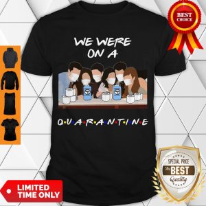 Hot Friends We Were On A Quarantine Shirt