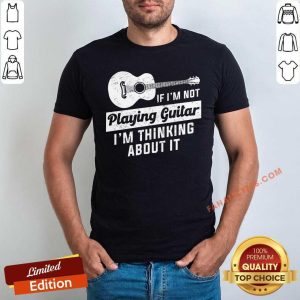 If I'm Not Playing Guitar Shirt