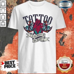 Original Tattoo Is Always In My Heart Shirt