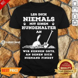 Perfect Leg Dich Niemals Mit Hundehalter An Wir Kennen Orte Shirt