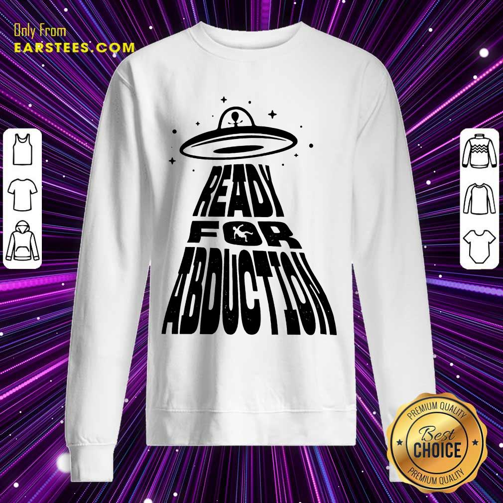 Fantastic Ready For Abduction Shirt
