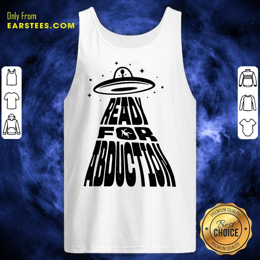 Fantastic Ready For Abduction Shirt