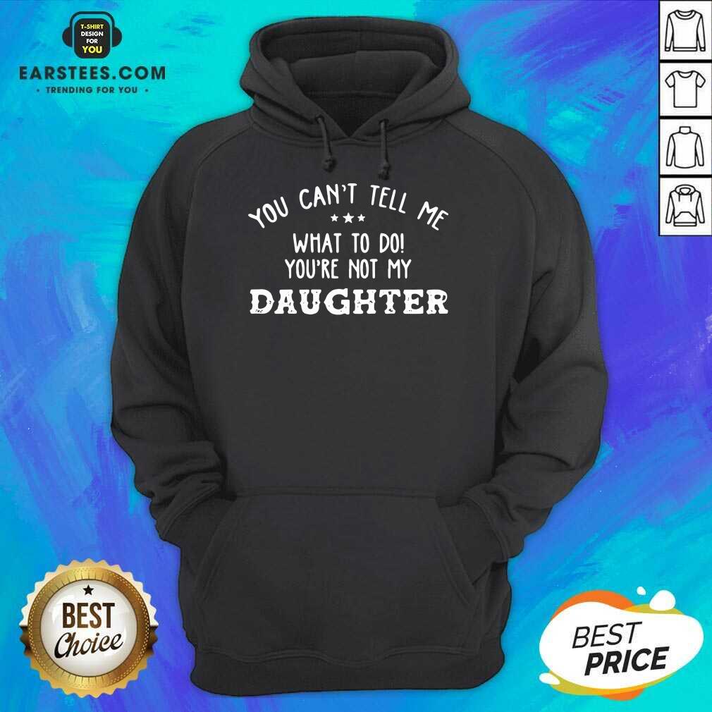 Fantastic You Cant Tell Me Daughter 2021 Shirt