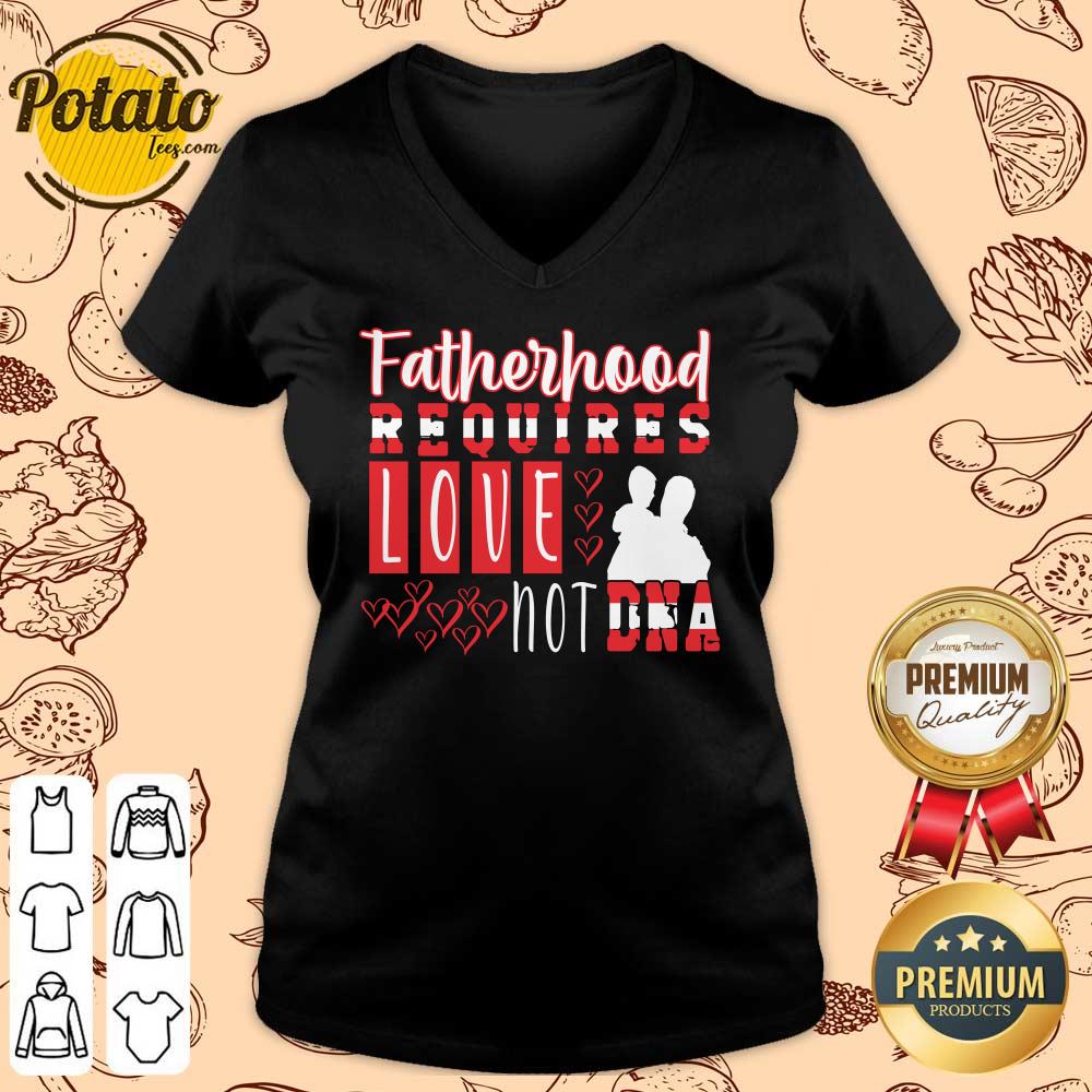 Fatherhood Requires Love Not Dna Shirt