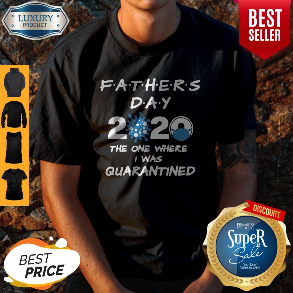 Fathers Day 2020 Coronavirus The One Where I Was Quarantined Shirt