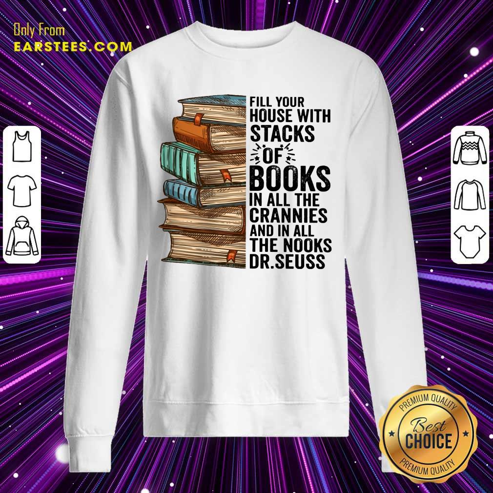 Fill Your House With Stacks Of Books Crannies The Books Dr.seuss Shirt