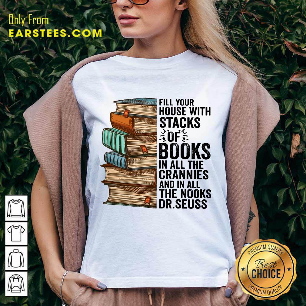 Fill Your House With Stacks Of Books Crannies The Books Dr.seuss Shirt