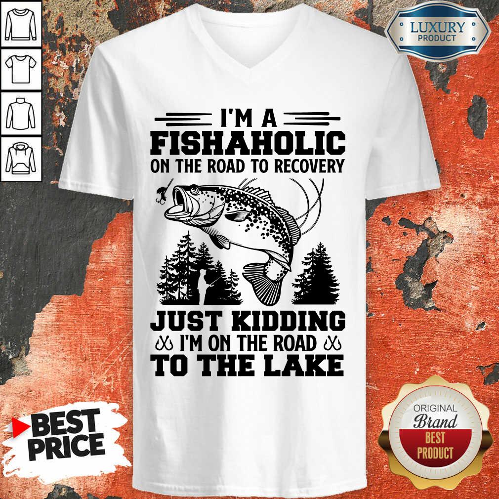 Fishing I'm A Fishaholic To The Lake Shirt