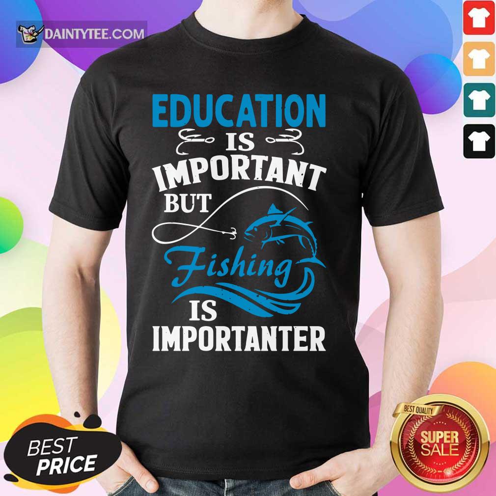 Fishing Is Importanter Shirt