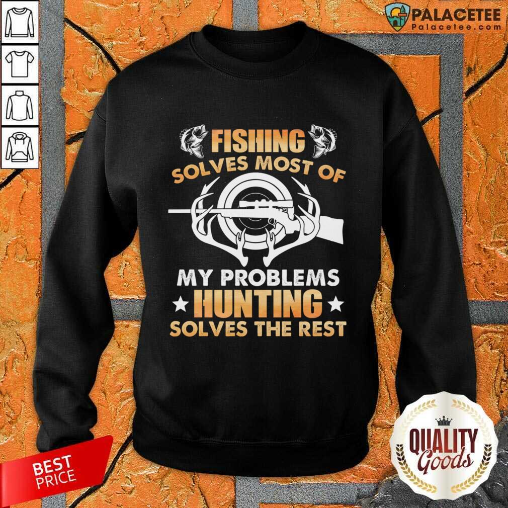 Fishing Solves Most Of My Problems Hunting Solves The Rest Shirt