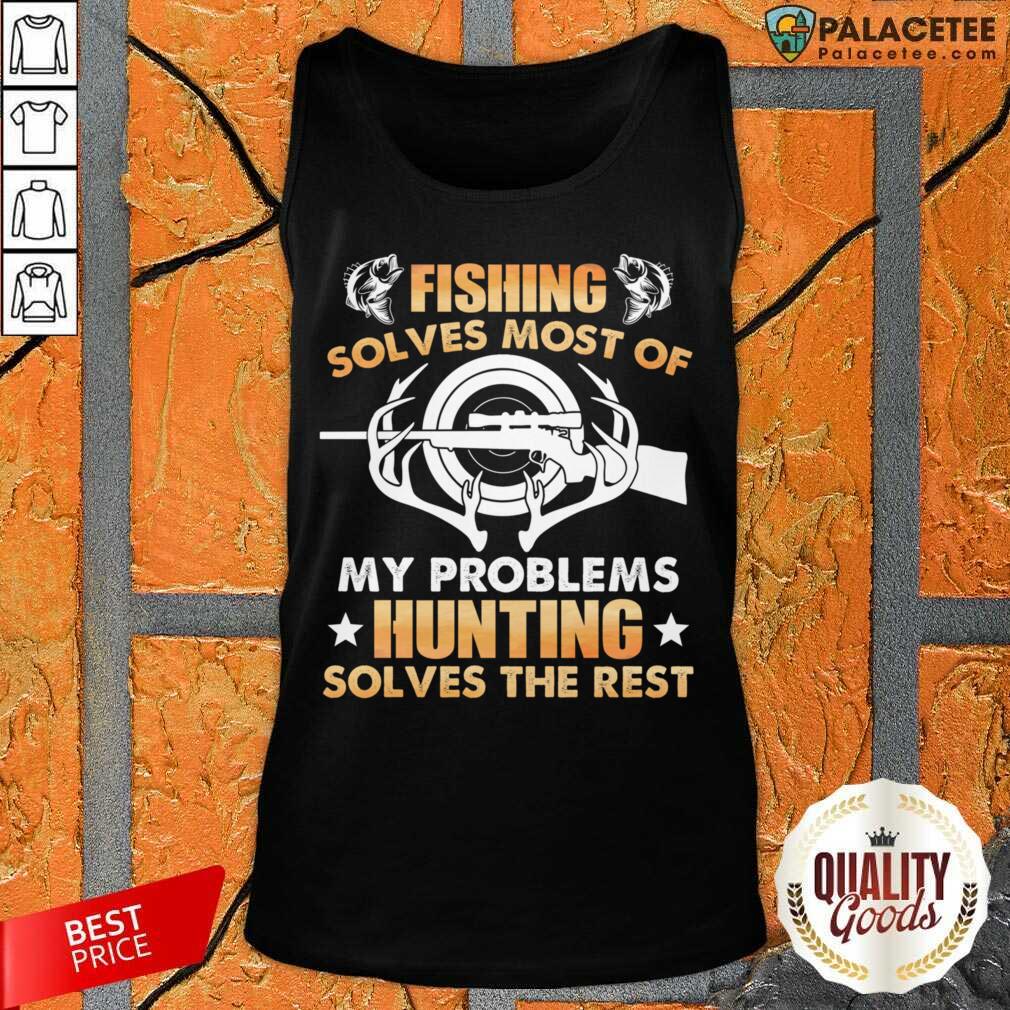 Fishing Solves Most Of My Problems Hunting Solves The Rest Shirt