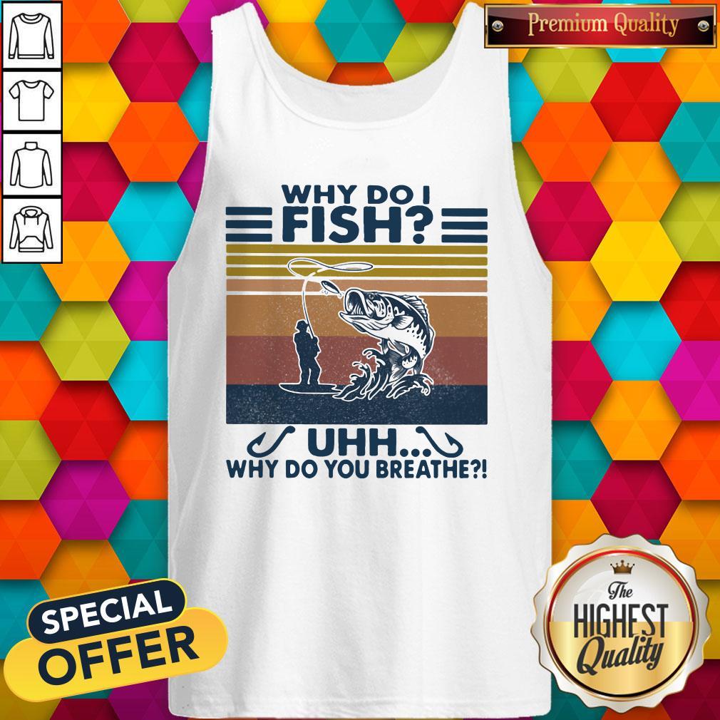 Fishing Why Do I Fish Uhh Why Do You Breathe Vintage Retro Shirt