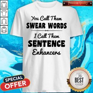 You Call Them Swear Words I Call Them Sentence Enhancers Shirt