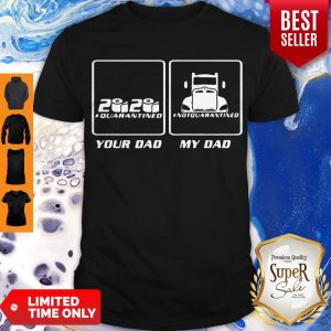 Hot 2020 Quarantined Your Dad And My Dad Not Quarantined Shirt