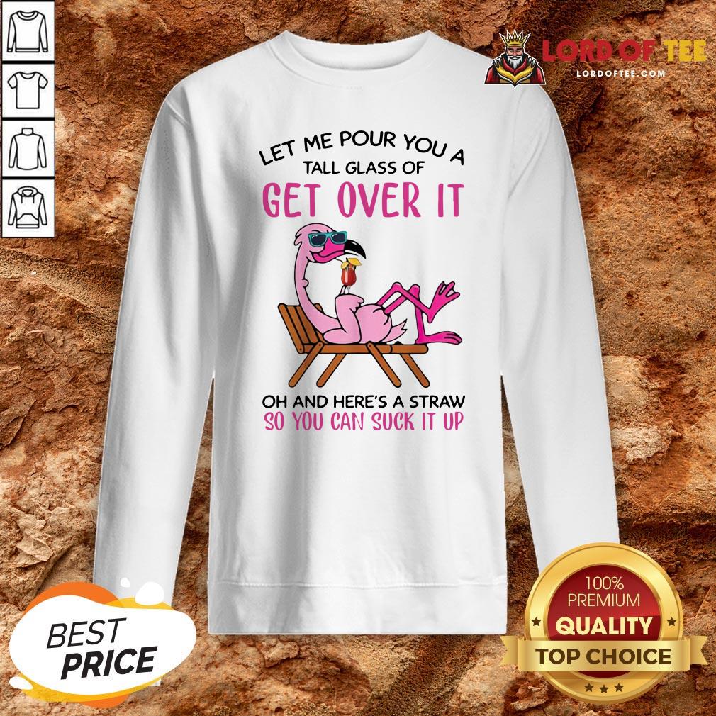 flamingo-let-me-pour-you-a-tall-glass-of-get-over-it-oh-and-heres-a-straw-so-you-can-sweatshirt.jpg