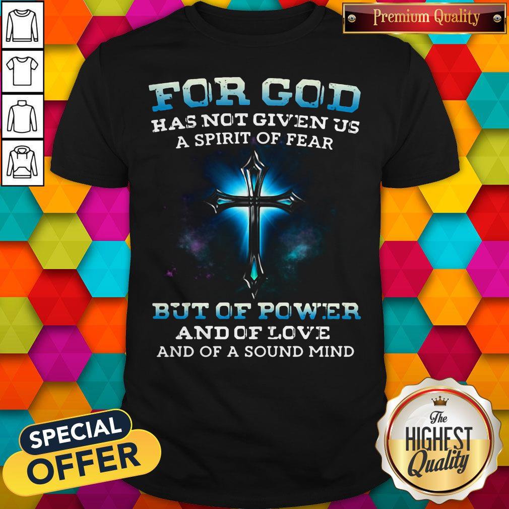 for-god-has-not-given-us-a-spirit-of-fear-but-of-power-and-of-love-and-of-a-sound-mind-shirt.jpg